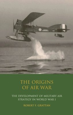bokomslag The Origins of Air War: Development of Military Air Strategy in World War I