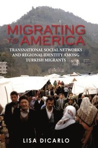 bokomslag Migrating to America: Transnational Social Networks and Regional Identity Among Turkish Migrants