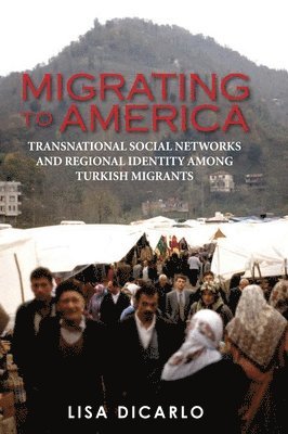 bokomslag Migrating to America: Transnational Social Networks and Regional Identity Among Turkish Migrants