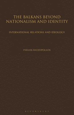 bokomslag The Balkans Beyond Nationalism and Identity: International Relations and Ideology