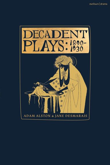 Michael Field, Lesya Ukrainka, Rachilde, Remy de Gourmont, Jean Lorrain, Leonid Andreyev, Djuna Barnes, Izumi Kyoka, Maurice Maeterlinck, Gabriele D'Annunzio, Adam Alston, Jane Desmarais - Decadent Plays: 1890–1930, Inbunden