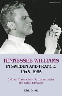 bokomslag Tennessee Williams in Sweden and France, 1945-1965: Cultural Translations, Sexual Anxieties and Racial Fantasies