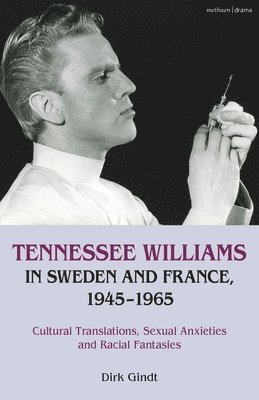 bokomslag Tennessee Williams in Sweden and France, 1945-1965: Cultural Translations, Sexual Anxieties and Racial Fantasies
