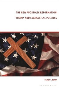 bokomslag The New Apostolic Reformation, Trump, and Evangelical Politics