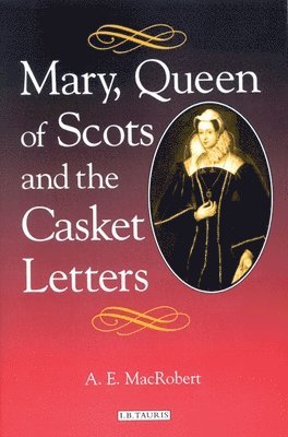 A. E. MacRobert - Mary, Queen of Scots and the Casket Letters, Häftad