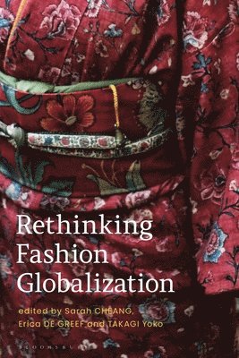 Dr. Erica de Greef, Sarah Cheang, Dr. Yoko Takagi - Rethinking Fashion Globalization, Inbunden