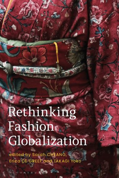 Sarah Cheang, Erica de Greef, Yoko Takagi - Rethinking Fashion Globalization, Häftad