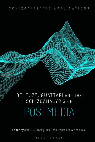 Joff P. N. Bradley, Alex Taek-Gwang Lee, Manoj N.Y. - Deleuze, Guattari and the Schizoanalysis of Postmedia, Inbunden