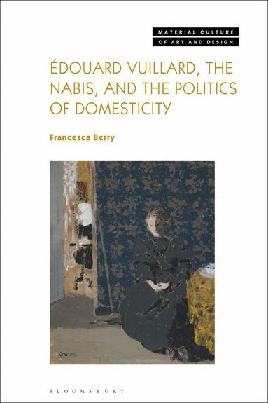 Francesca Berry, Michael Yonan - Édouard Vuillard, the Nabis, and the Politics of Domesticity, Inbunden