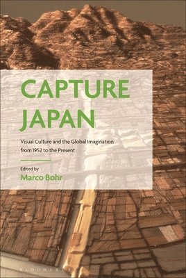 Marco Bohr - Capture Japan: Visual Culture and the Global Imagination from 1952 to the Present, Inbunden