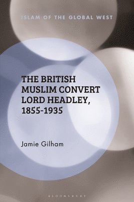 The British Muslim Convert Lord Headley, 1855-1935 1