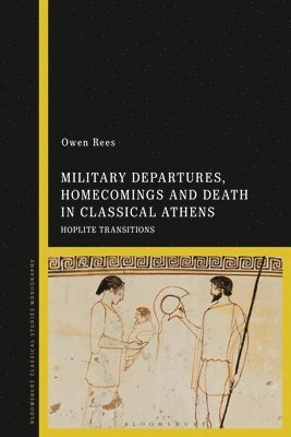 Owen Rees, UK) Rees, Dr Owen (Birmingham Newman University - Military Departures, Homecomings and Death in Classical Athens, Inbunden