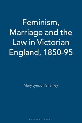 Feminism, Marriage and the Law in Victorian England, 1850-95 1
