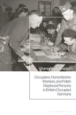 Samantha K. Knapton, UK) Knapton, Samantha K. (University of Nottingham - Occupiers, Humanitarian Workers, and Polish Displaced Persons in British-Occupied Germany, Inbunden