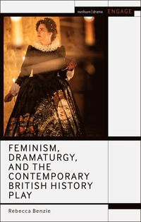 bokomslag Feminism, Dramaturgy, and the Contemporary British History Play