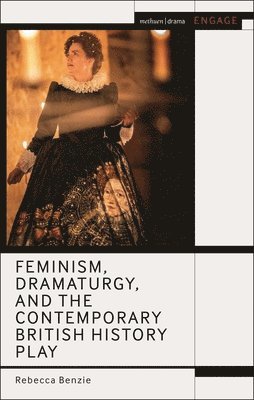 Feminism, Dramaturgy, and the Contemporary British History Play 1