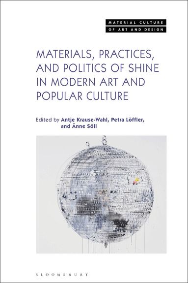 Antje Krause-Wahl, Petra Löffler, Änne Söll - Materials, Practices, and Politics of Shine in Modern Art and Popular Culture, Häftad