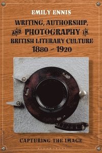 bokomslag Writing, Authorship and Photography in British Literary Culture, 1880 - 1920