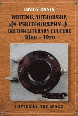 Writing, Authorship and Photography in British Literary Culture, 1880 - 1920 1