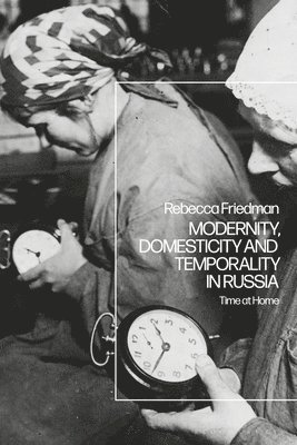Rebecca Friedman - Modernity, Domesticity and Temporality in Russia, Häftad