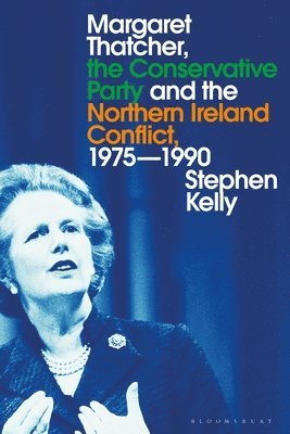 Margaret Thatcher, the Conservative Party and the Northern Ireland Conflict, 1975-1990 1