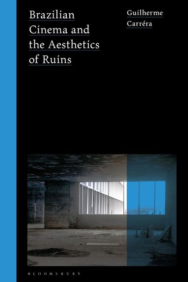 Guilherme Carréra, Lúcia Nagib - Brazilian Cinema and the Aesthetics of Ruins, Inbunden