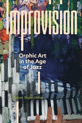 Simon Shaw-Miller - Improvision: Orphic Art in the Age of Jazz, Inbunden
