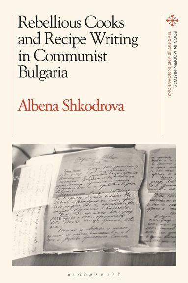 Albena Shkodrova, Peter Scholliers - Rebellious Cooks and Recipe Writing in Communist Bulgaria, Häftad