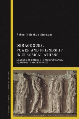 Demagogues, Power, and Friendship in Classical Athens 1