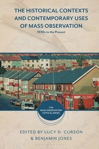 bokomslag The Historical Contexts and Contemporary Uses of Mass Observation: 1930s to the Present