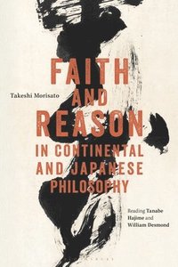 bokomslag Faith and Reason in Continental and Japanese Philosophy