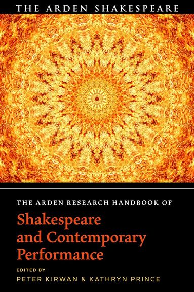 Peter Kirwan, Kathryn Prince - Arden Research Handbook of Shakespeare and Contemporary Performance, Häftad
