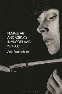 bokomslag Female Art and Agency in Yugoslavia, 19712001
