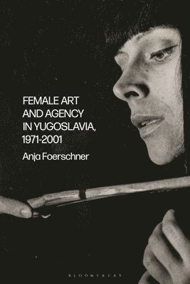 Female Art and Agency in Yugoslavia, 19712001 1