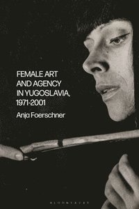 bokomslag Female Art and Agency in Yugoslavia, 1971-2001