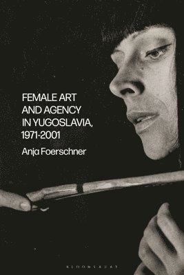 Female Art and Agency in Yugoslavia, 1971-2001 1