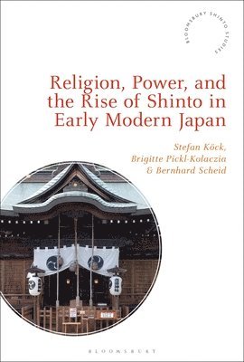 Stefan Köck, Brigitte Pickl-Kolaczia, Bernhard Scheid, Austria) Kock, Stefan (Austrian Academy of Sciences, Austria) Pickl-Kolaczia, Brigitte (Austrian Academy of Sciences, Austria) Scheid, Bernhard (Austrian Academy of Sciences - Religion, Power, and the Rise of Shinto in Early Modern Japan, Häftad