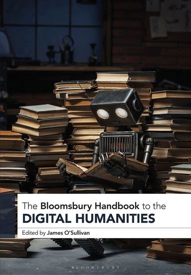 James O’Sullivan - Bloomsbury Handbook to the Digital Humanities, Inbunden