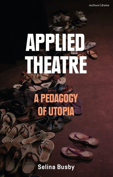 Selina Busby - Applied Theatre: A Pedagogy of Utopia, Häftad
