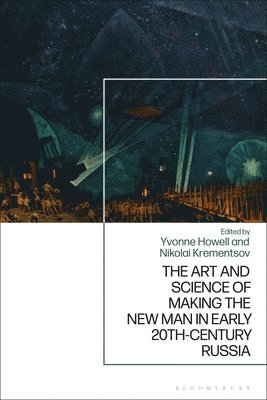 Yvonne Howell, Nikolai Krementsov, USA) Howell, Professor Yvonne (University of Richmond, Canada) Krementsov, Professor Nikolai (University of Toronto - Art and Science of Making the New Man in Early 20th-Century Russia, Inbunden