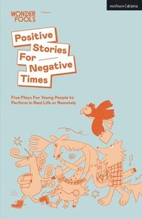 bokomslag Positive Stories For Negative Times: Five Plays For Young People to Perform in Real Life or Remotely