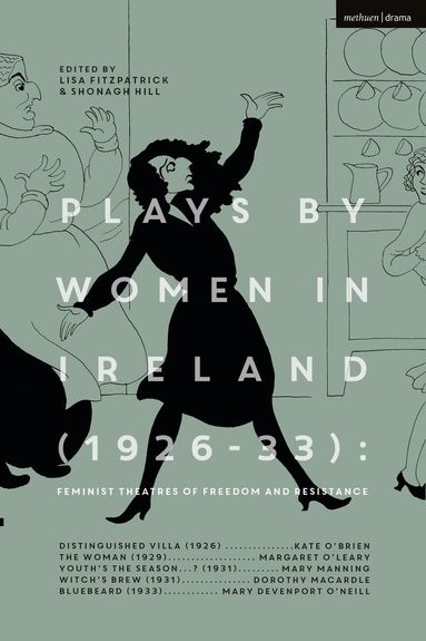 Margaret O’Leary, Mary Manning, Dorothy Macardle, Mary Devenport O’Neill, Kate O'Brien, Lisa Fitzpatrick, Shonagh Hill - Plays by Women in Ireland (1926-33): Feminist Theatres of Freedom and Resistance, Inbunden