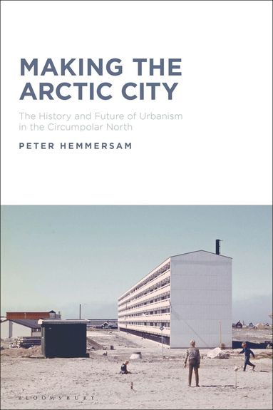 Peter Hemmersam - Making the Arctic City, Häftad