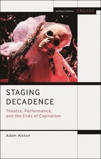 bokomslag Staging Decadence: Theatre, Performance, and the Ends of Capitalism