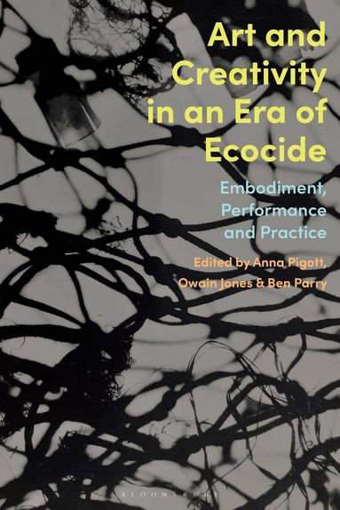 Anna Pigott, Owain Jones, Ben Parry - Art and Creativity in an Era of Ecocide, Inbunden