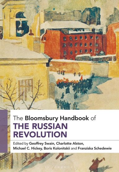Geoffrey Swain, Charlotte Alston, Michael C. Hickey, Boris Kolonitskii, Franziska Schedewie - Bloomsbury Handbook of the Russian Revolution, Inbunden