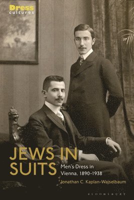Jonathan C. Kaplan-Wajselbaum, Jonathan C Kaplan-Wajselbaum, Reina Lewis, Elizabeth Wilson - Jews in Suits: Men's Dress in Vienna, 1890-1938, Inbunden
