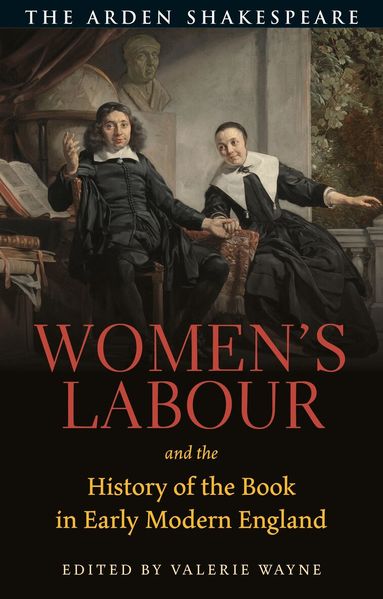 Valerie Wayne - Women’s Labour and the History of the Book in Early Modern England, Häftad