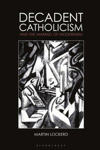 bokomslag Decadent Catholicism and the Making of Modernism