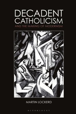 Decadent Catholicism and the Making of Modernism 1